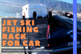 Jet Ski Fishing Rack for Car: Changing the World for the Better
